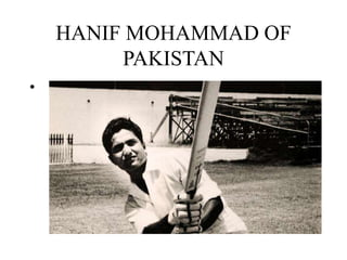 HANIF MOHAMMAD OF
PAKISTAN
•
 