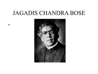 JAGADIS CHANDRA BOSE
•
 