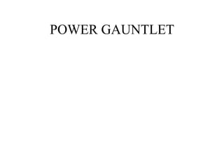 POWER GAUNTLET
 
