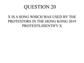 QUESTION 20
X IS A SONG WHICH WAS USED BY THE
PROTESTORS IN THE HONG KONG 2019
PROTESTS.IDENTIFY X
 