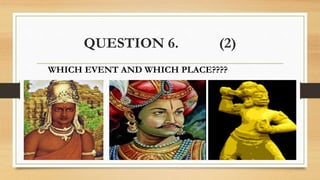 QUESTION 6. (2)
WHICH EVENT AND WHICH PLACE????
 