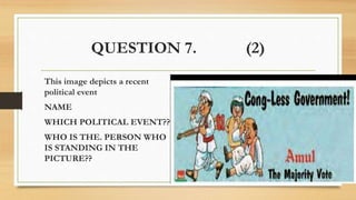 QUESTION 7. (2)
This image depicts a recent
political event
NAME
WHICH POLITICAL EVENT??
WHO IS THE. PERSON WHO
IS STANDING IN THE
PICTURE??
 