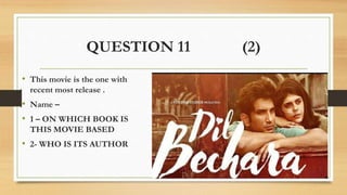QUESTION 11 (2)
• This movie is the one with
recent most release .
• Name –
• 1 – ON WHICH BOOK IS
THIS MOVIE BASED
• 2- WHO IS ITS AUTHOR
 