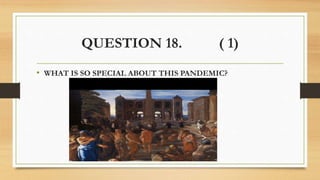 QUESTION 18. ( 1)
• WHAT IS SO SPECIAL ABOUT THIS PANDEMIC?
 
