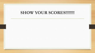SHOW YOUR SCORES!!!!!!!!
 