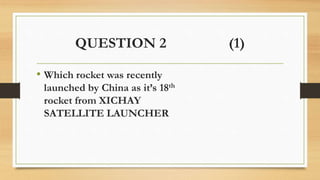 QUESTION 2 (1)
• Which rocket was recently
launched by China as it’s 18th
rocket from XICHAY
SATELLITE LAUNCHER
 