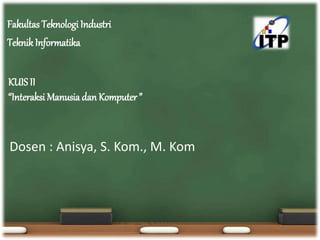 Dosen : Anisya, S. Kom., M. Kom
Fakultas Teknologi Industri
TeknikInformatika
KUIS II
“Interaksi Manusia dan Komputer ”
 
