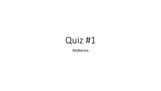 Quiz #1
Midterms
 