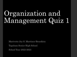 Organization and
Management Quiz 1
Marivette Joy S. Martinez-Benedicto
Tagoloan Senior High School
School Year 2022-2023
 