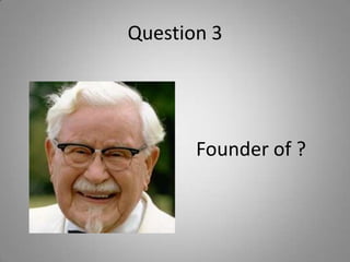 Question 3
Founder of ?
 