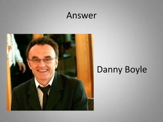 Answer
Danny Boyle
 