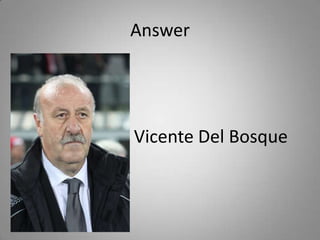 Answer
Vicente Del Bosque
 