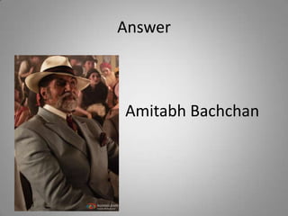 Answer
Amitabh Bachchan
 