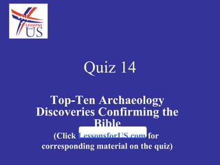 Quiz 14
Top-Ten Archaeology
Discoveries Confirming the
Bible
(Click LessonsforUS.com for
corresponding material on the quiz)
 