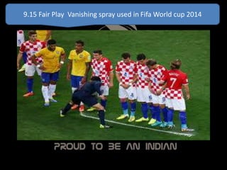 9.15 Fair Play Vanishing spray used in Fifa World cup 2014
 