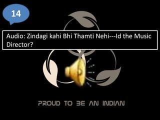 Audio: Zindagi kahi Bhi Thamti Nehi---Id the Music
Director?
14
 