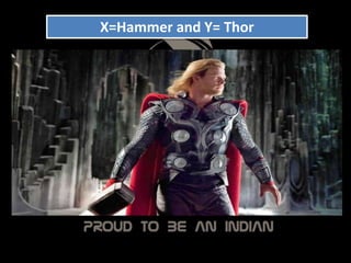X=Hammer and Y= Thor
 
