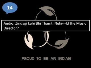 14
Audio: Zindagi kahi Bhi Thamti Nehi---Id the Music
Director?
 