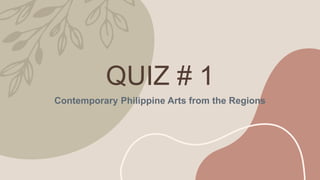 QUIZ # 1
Contemporary Philippine Arts from the Regions
 