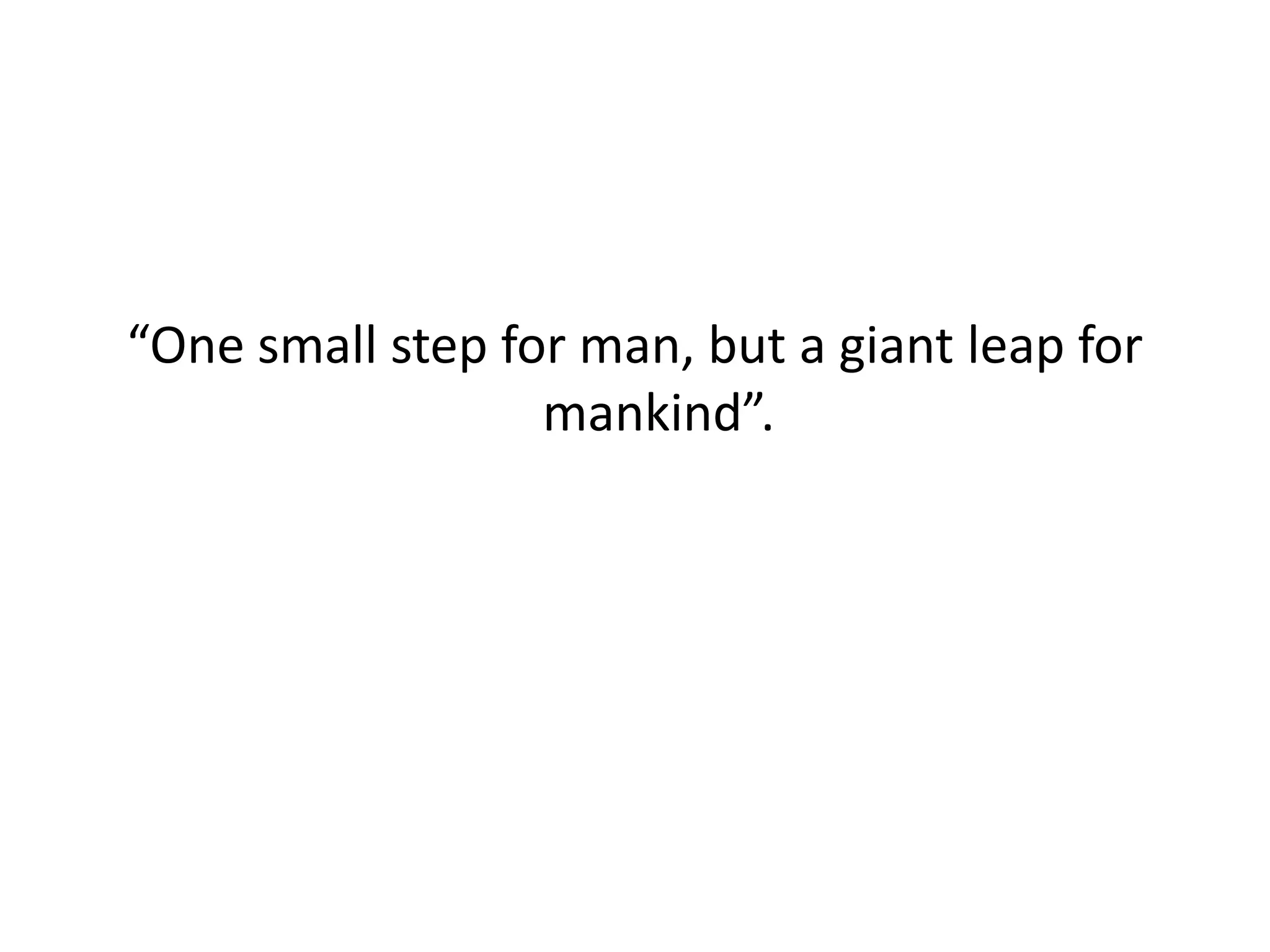 “One small step for man, but a giant leap for
                  mankind”.
 