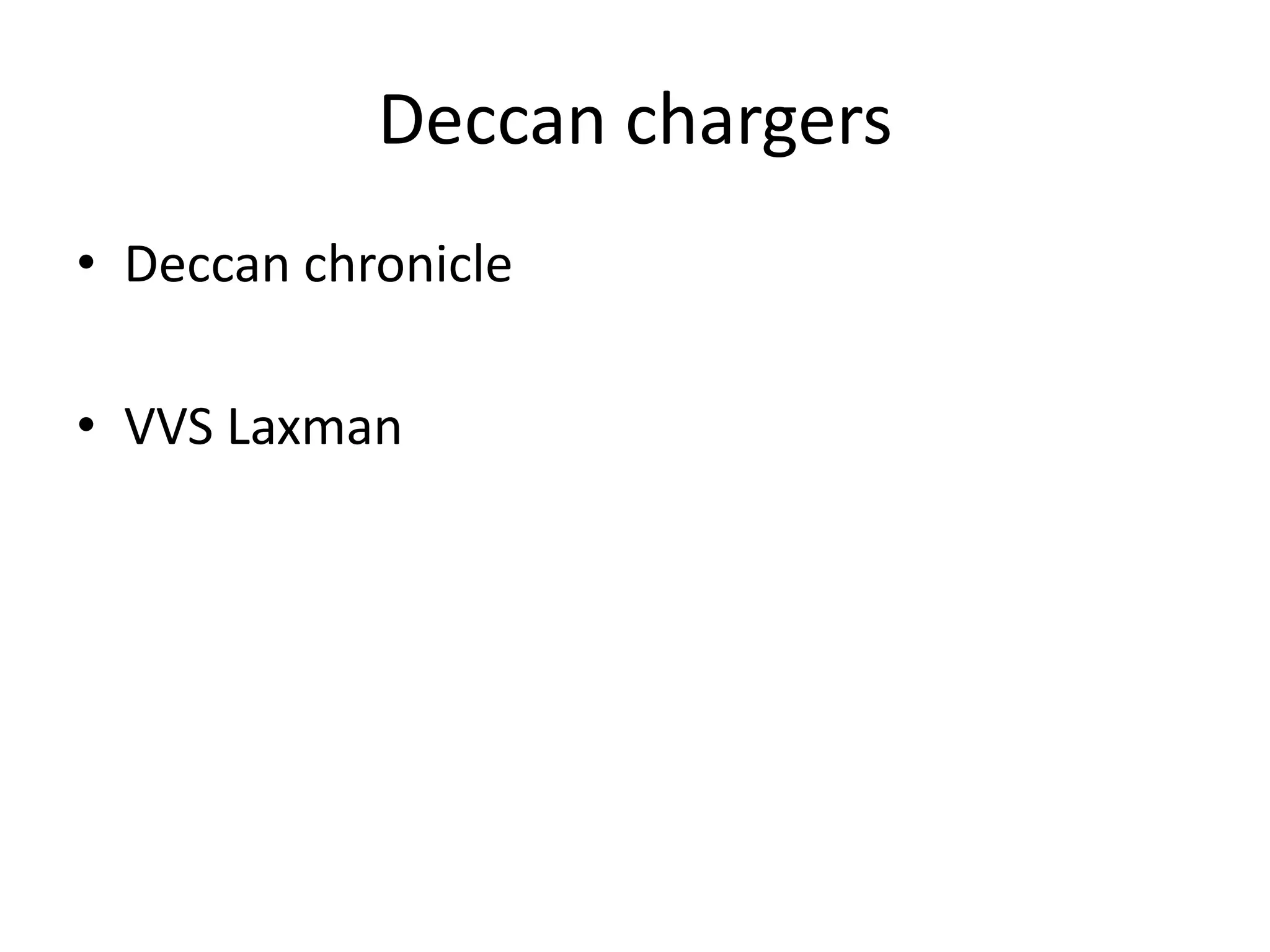 Deccan chargers
• Deccan chronicle

• VVS Laxman
 