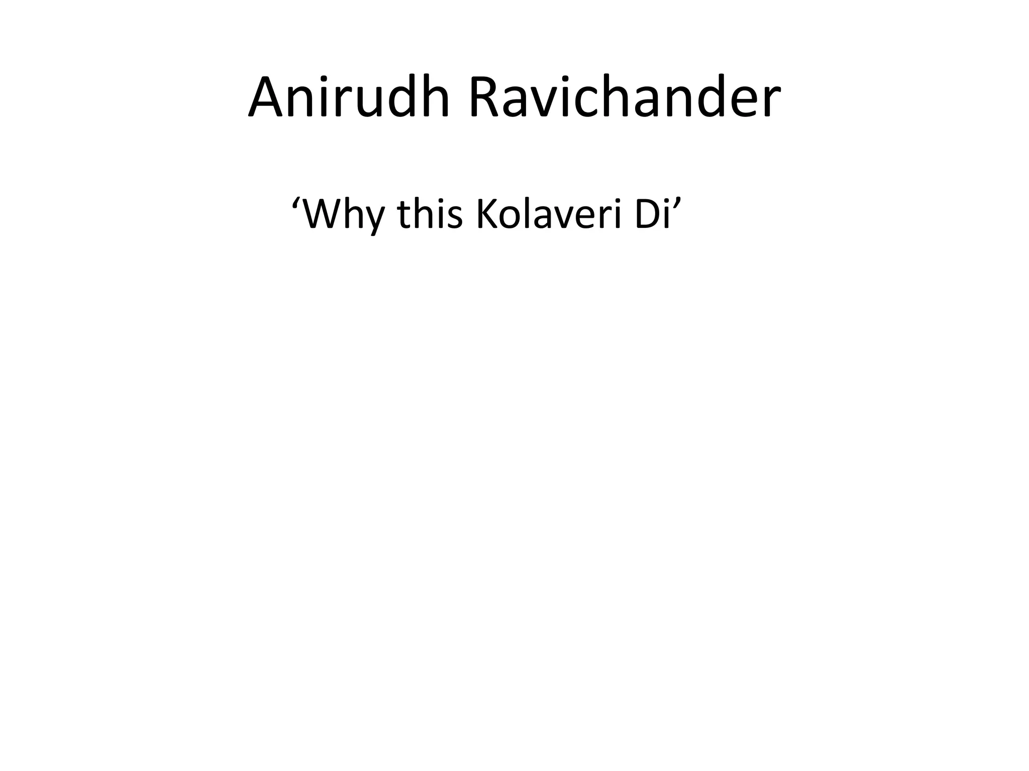 Anirudh Ravichander
 ‘Why this Kolaveri Di’
 