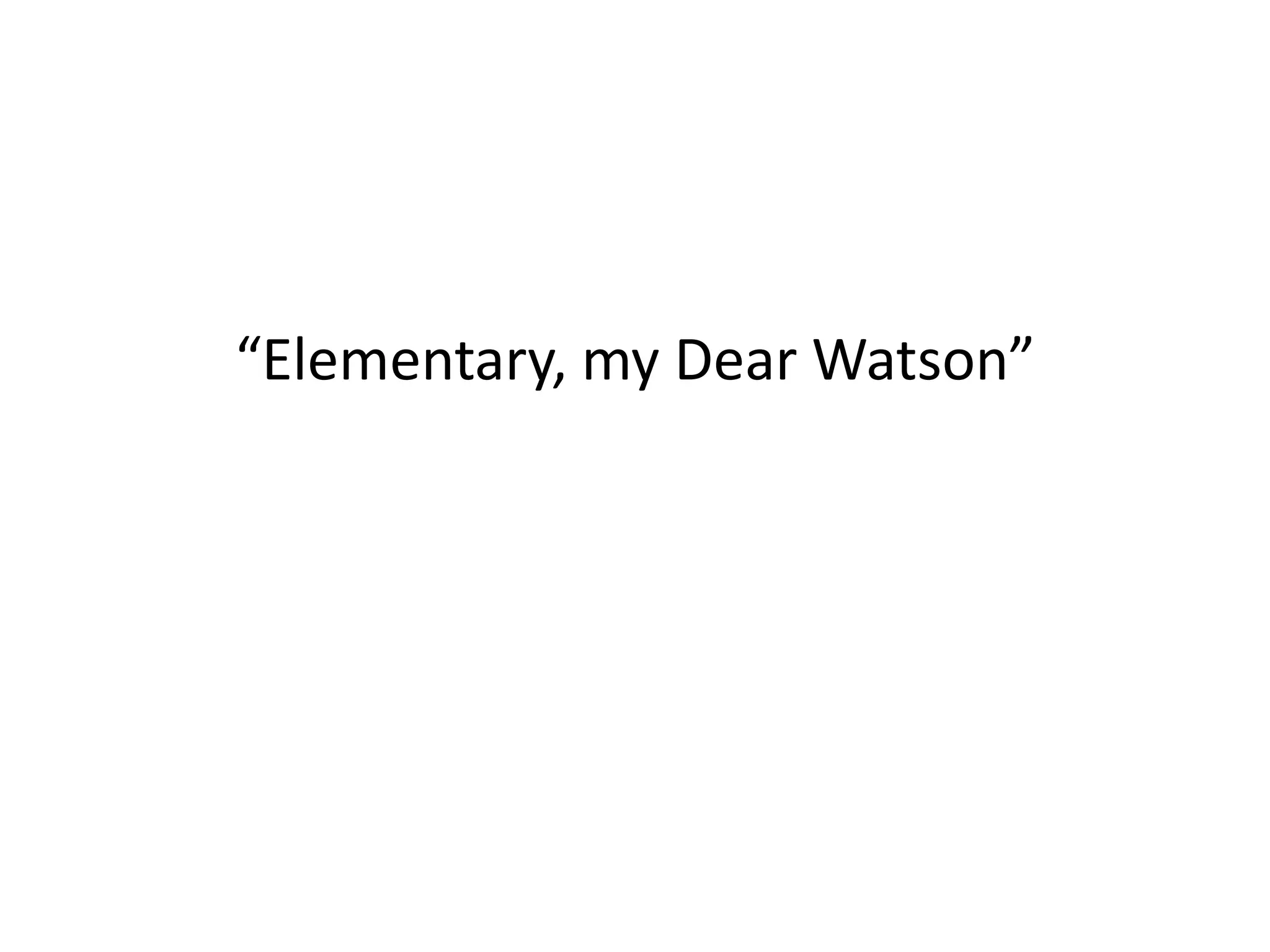 “Elementary, my Dear Watson”
 
