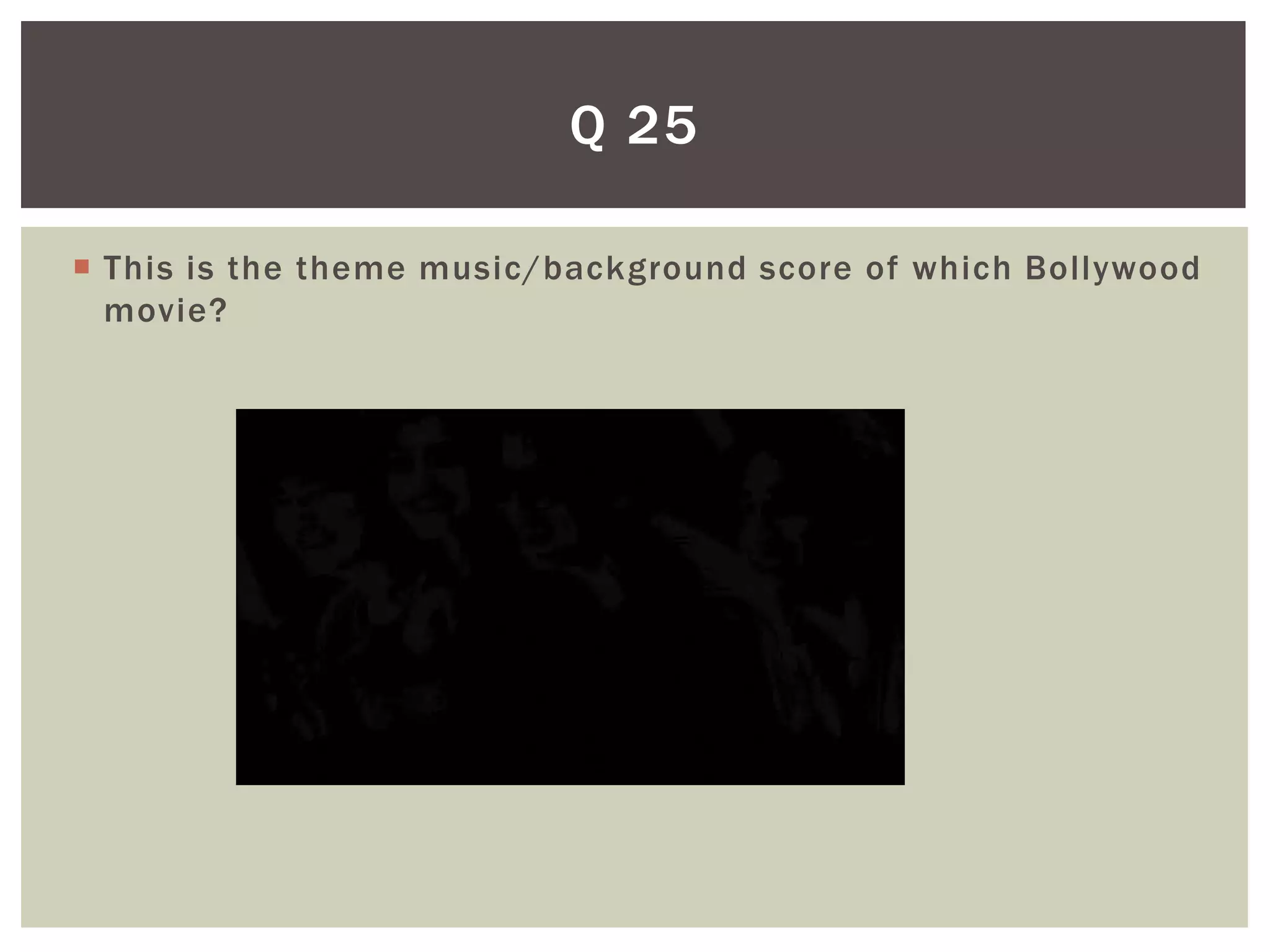 Q 25

 This is the theme music/background score of which Bollywood
  movie?
 