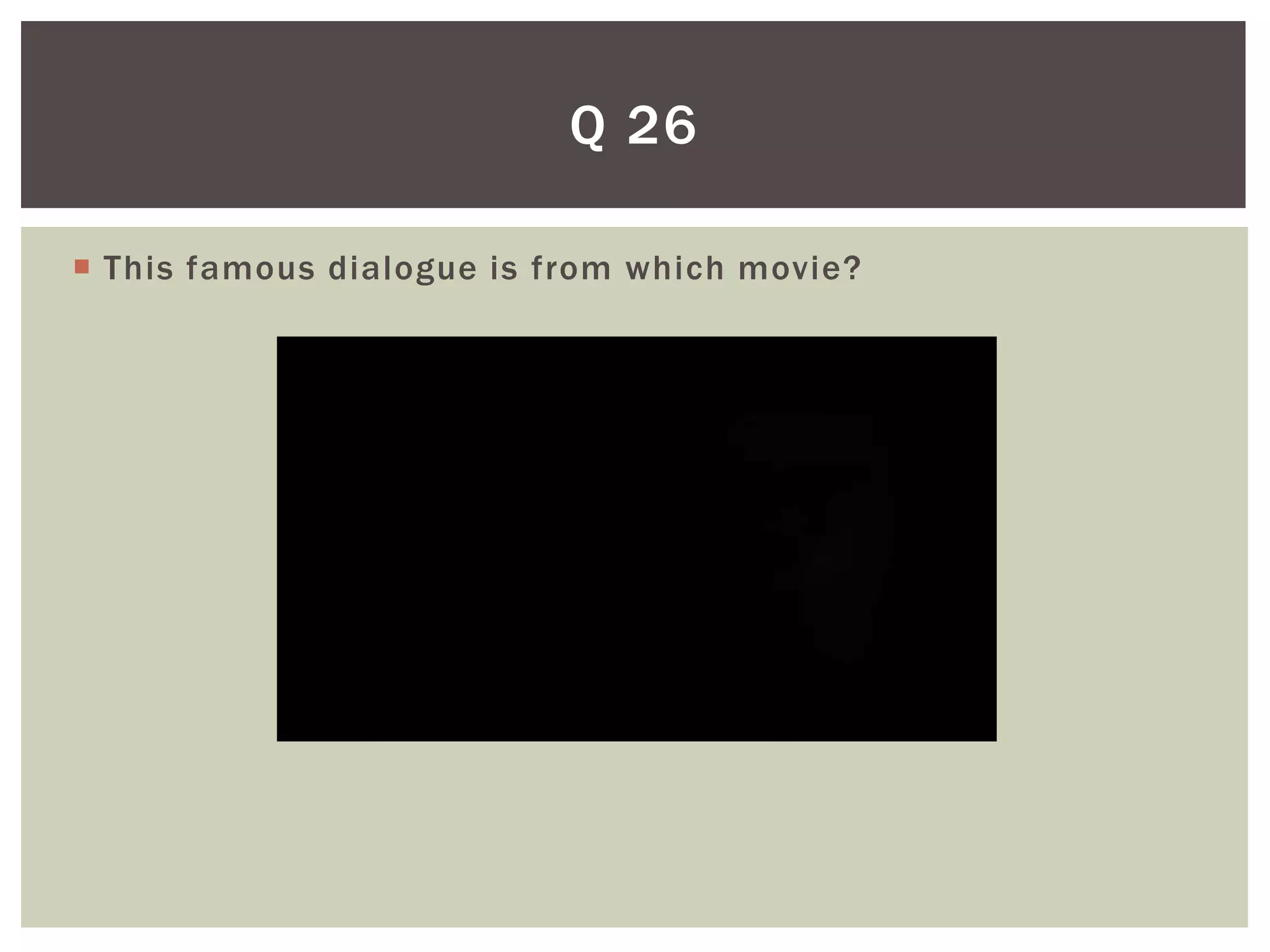 Q 26

 This famous dialogue is from which movie?
 