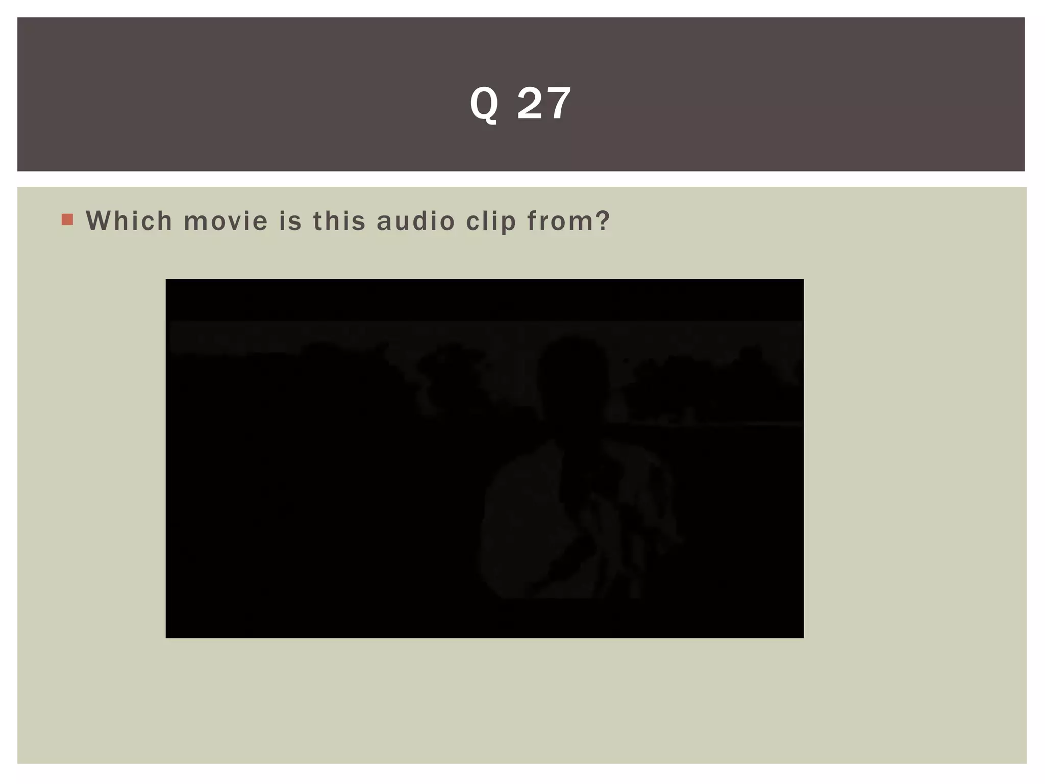 Q 27

 Which movie is this audio clip from?
 