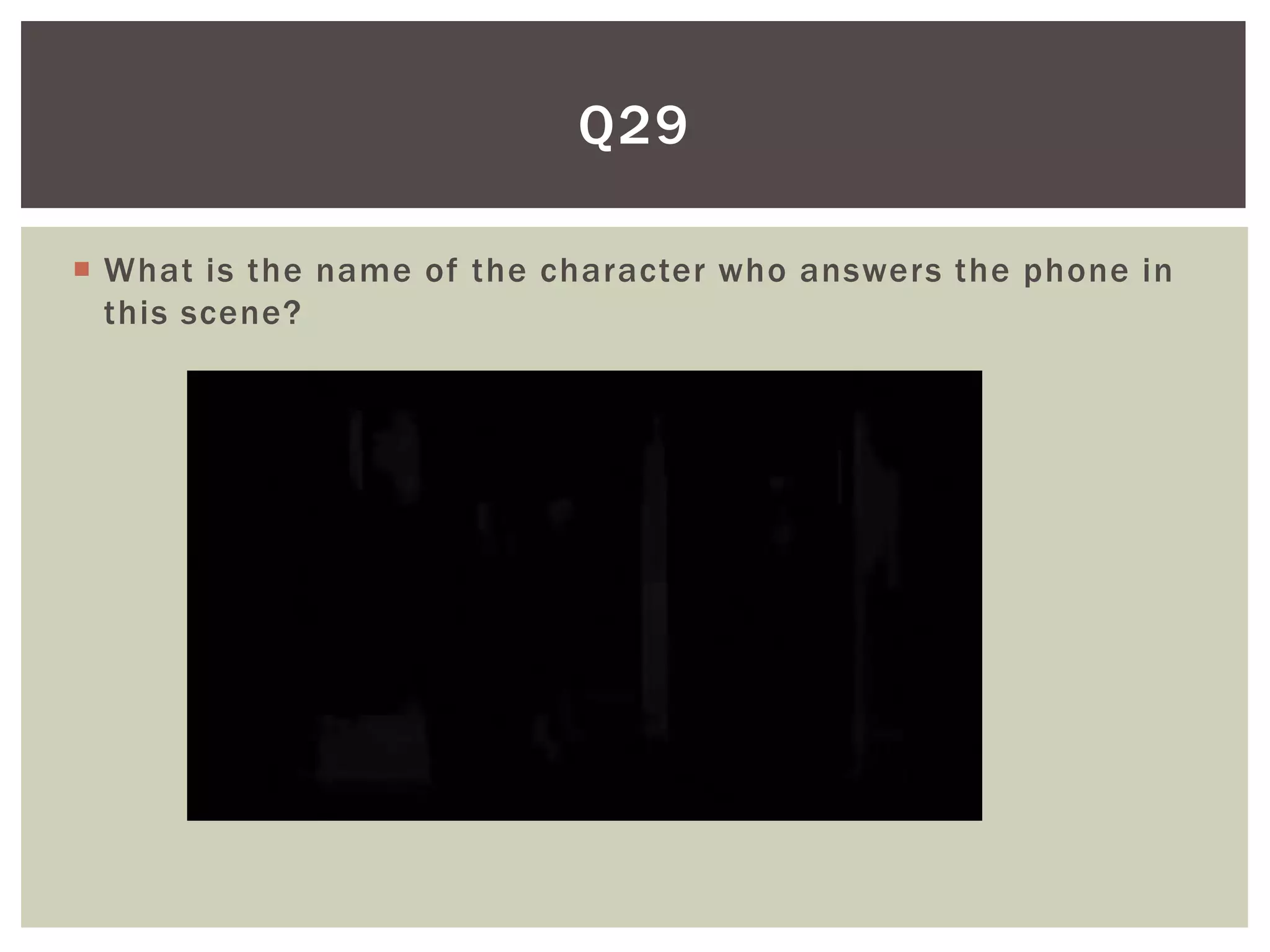 Q29

 What is the name of the character who answers the phone in
  this scene?
 