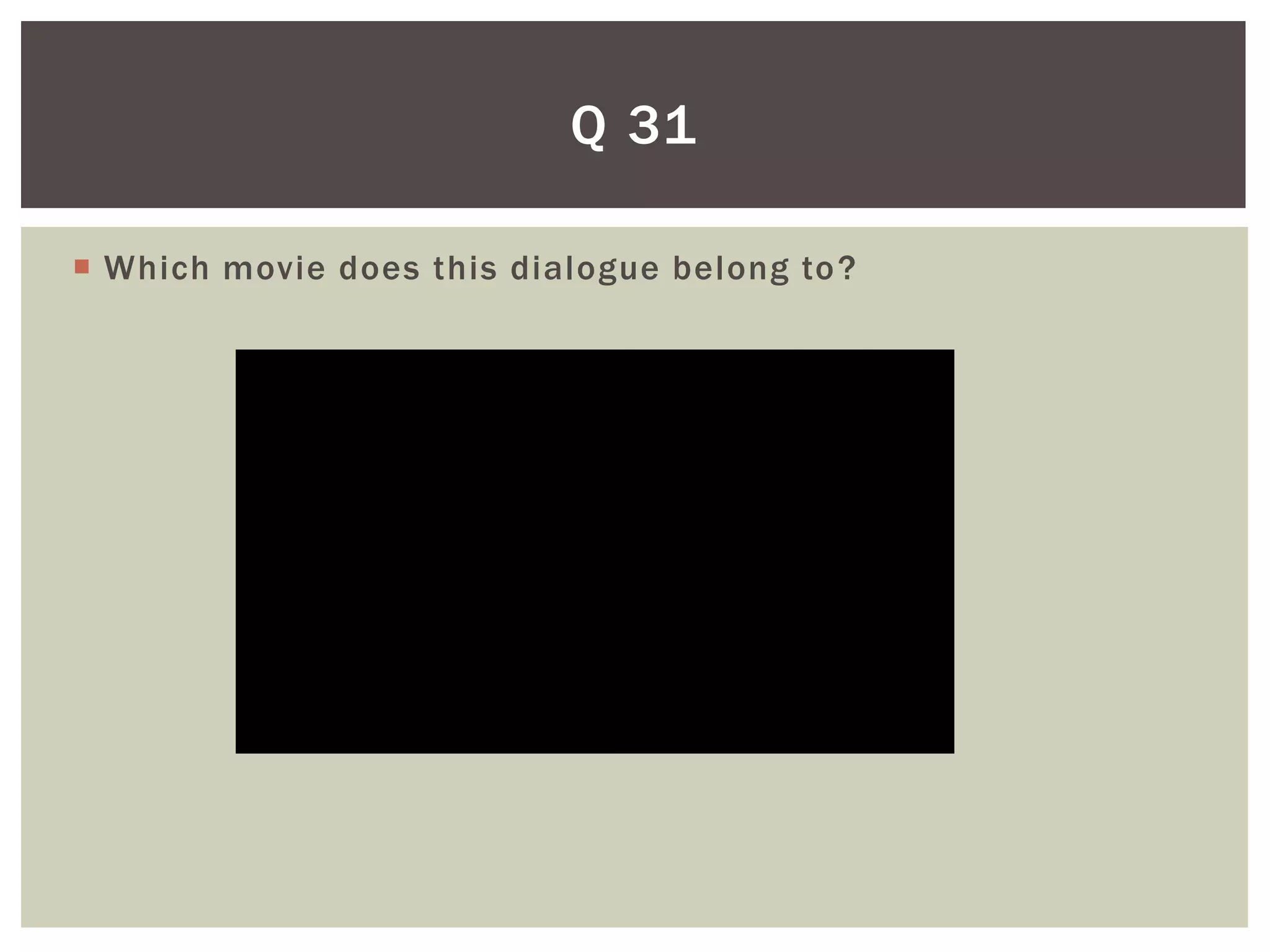 Q 31

 Which movie does this dialogue belong to ?
 