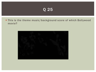 Q 25

 This is the theme music/background score of which Bollywood
  movie?
 