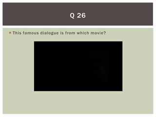 Q 26

 This famous dialogue is from which movie?
 