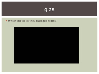 Q 28

 Which movie is this dialogue from?
 