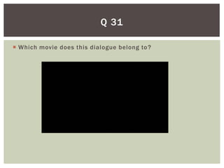 Q 31

 Which movie does this dialogue belong to ?
 