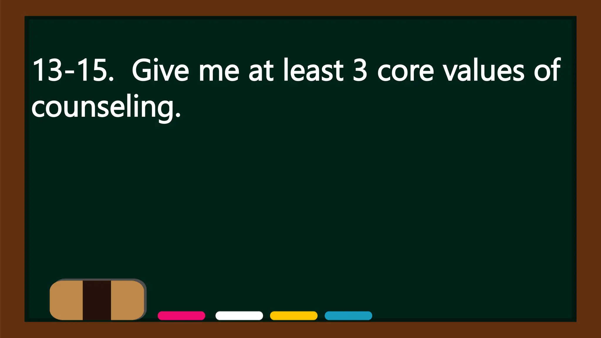 13-15. Give me at least 3 core values of
counseling.