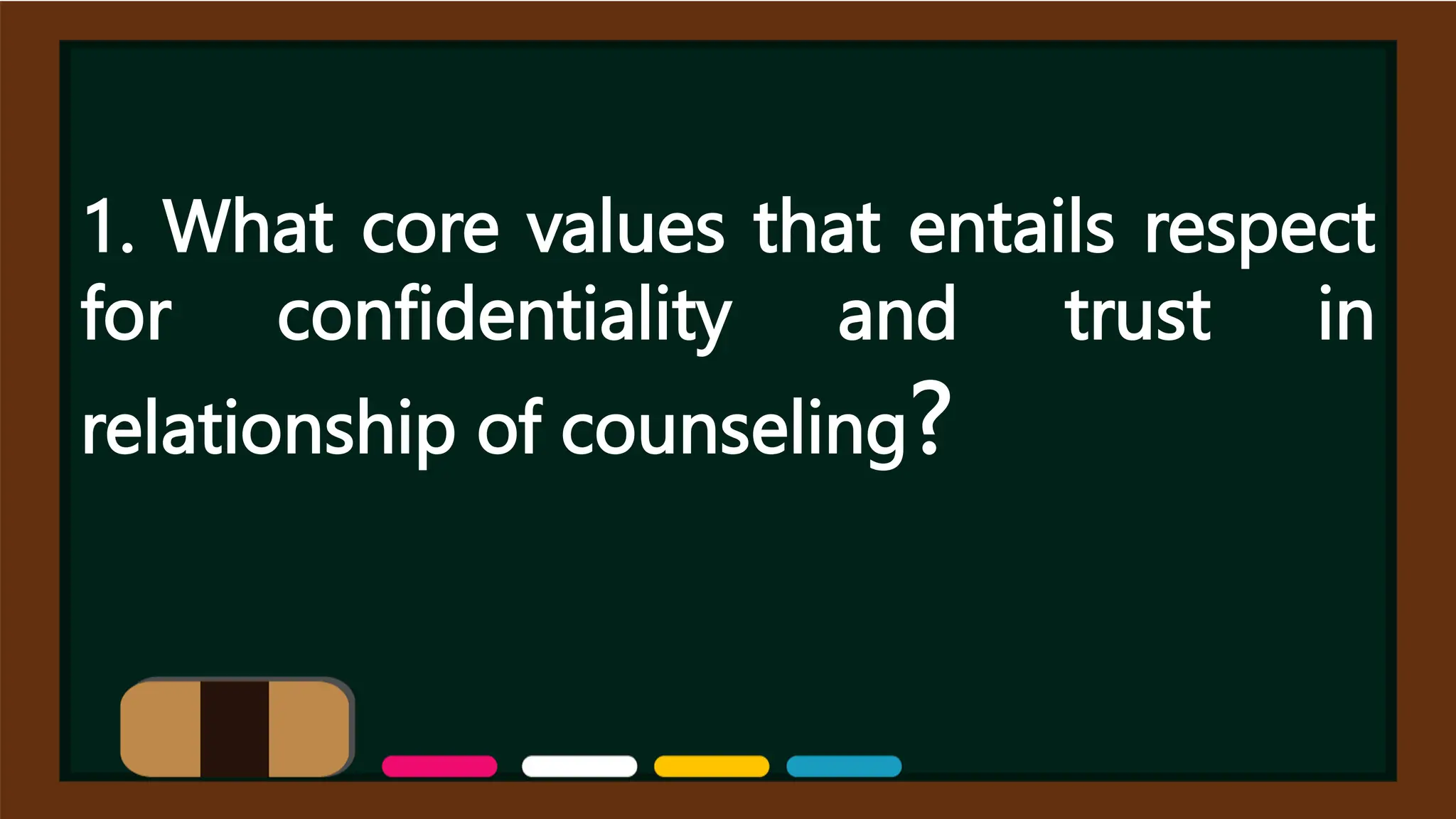 1. What core values that entails respect
for confidentiality and trust in
relationship of counseling?