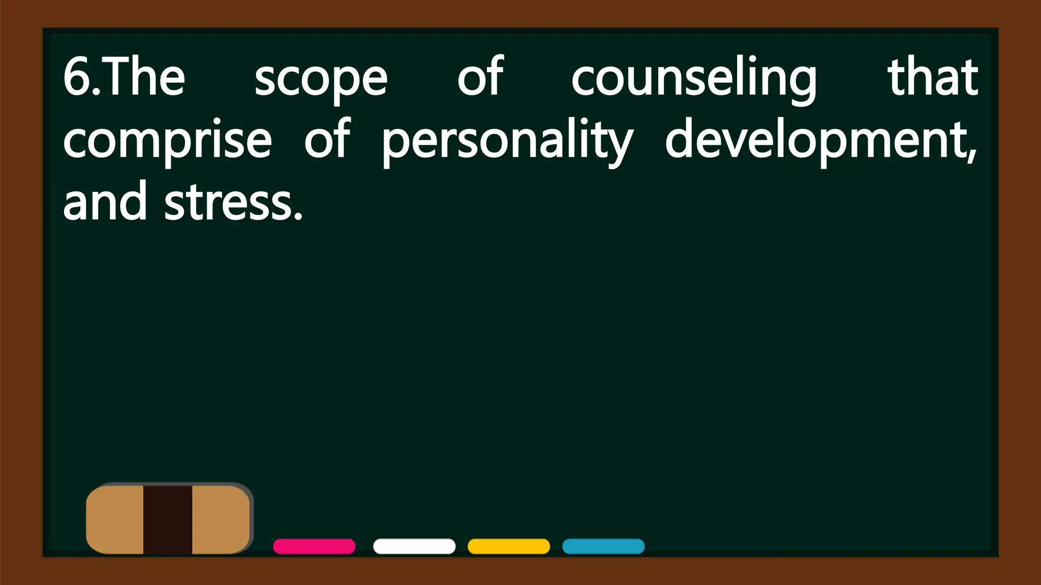 6.The scope of counseling that
comprise of personality development,
and stress.