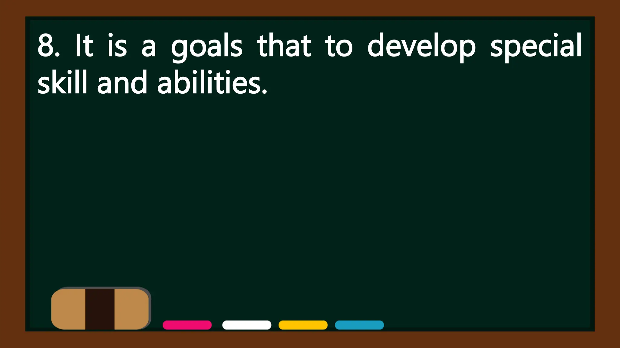 8. It is a goals that to develop special
skill and abilities.