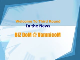 BiZ DoM @ VamnicoM Welcome To Third Round In the News 