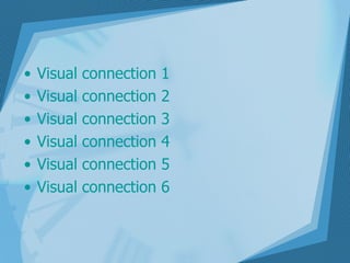 Visual connection 1 Visual connection 2 Visual connection 3 Visual connection 4 Visual connection 5   Visual connection 6 