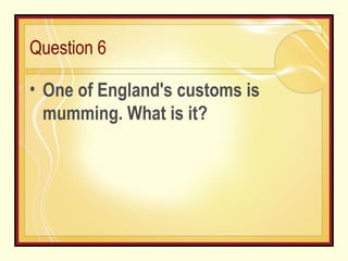 Question 6 One of England's customs is mumming. What is it? 