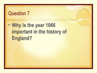 Question 7 Why is the year 1066 important in the history of England? 