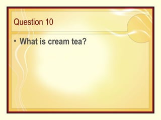 Question 10 What is cream tea? 