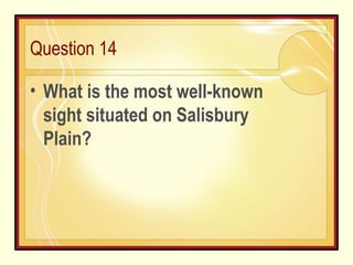 Question 14 What is the most well-known sight situated on Salisbury Plain?  