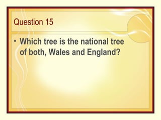 Question 15 Which tree is the national tree of both, Wales and England?  