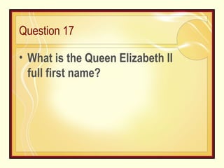 Question 17 What is the Queen Elizabeth II full first name?  