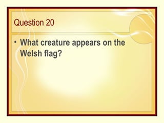 Question 20 What creature appears on the Welsh flag?  