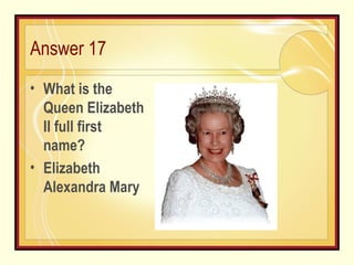 Answer 17 What is the Queen Elizabeth II full first name? Elizabeth Alexandra Mary 